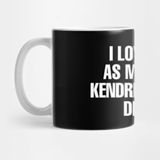 I LOVE YOU AS MUCH AS KENDRICK HATES DRAKE Mug